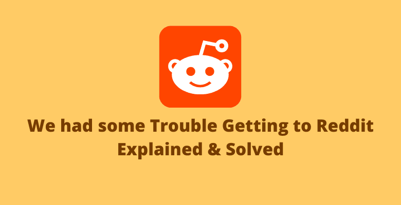 Learn how to fix the error: We had some Trouble getting to Reddit